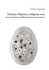 Ateismo religioso e religione atea. Genesi e destinazione dell'antropoteismo feuerbachiano