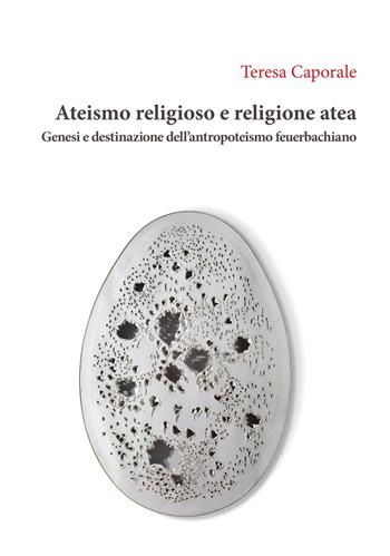 Ateismo religioso e religione atea. Genesi e destinazione dell'antropoteismo feuerbachiano - Teresa Caporale - Libro Orthotes 2021, Germanica | Libraccio.it