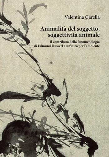 Animalità del soggetto, soggettività animale. Il contributo della fenomenologia di Edmund Husserl a un'etica per l’ambiente - Valentina Carella - Libro Orthotes 2021 | Libraccio.it