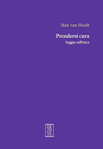 Prendersi cura. Saggio sull'etica - Stan Van Hooft - Libro Orthotes 2022, Studia humaniora | Libraccio.it