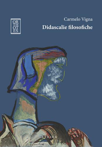 Didascalie filosofiche - Carmelo Vigna - Libro Orthotes 2022, Ethica | Libraccio.it