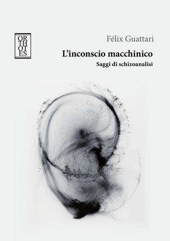 L'inconscio macchinico. Saggi di schizoanalisi - Félix Guattari - Libro Orthotes 2022, Phi/psy | Libraccio.it