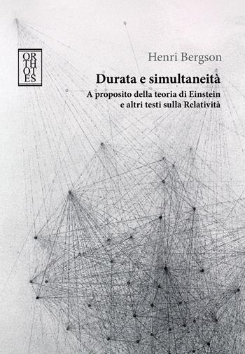 Durata e simultaneità. A proposito della teoria di Einstein e altri testi sulla relatività - Henri Bergson - Libro Orthotes 2022, Dialectica | Libraccio.it