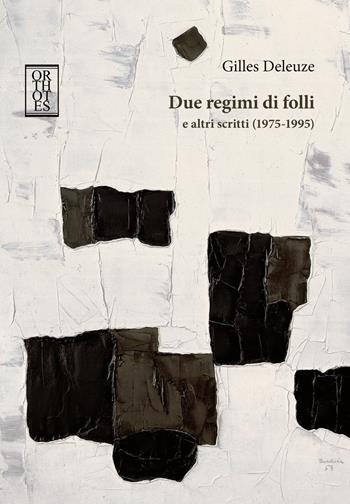 Due regimi di folli e altri scritti (1975-1995) - Gilles Deleuze - Libro Orthotes 2022, Dialectica | Libraccio.it