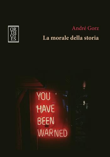 La morale della storia - André Gorz - Libro Orthotes 2022, Ecologia politica | Libraccio.it