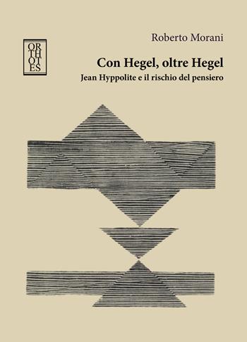 Con Hegel, oltre Hegel. Jean Hyppolite e il rischio del pensiero - Roberto Morani - Libro Orthotes 2022, Germanica | Libraccio.it