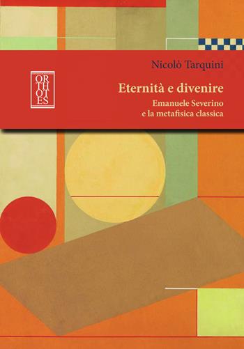 Eternità e divenire. Emanuele Severino e la metafisica classica - Nicolò Tarquini - Libro Orthotes 2023, Italiana | Libraccio.it