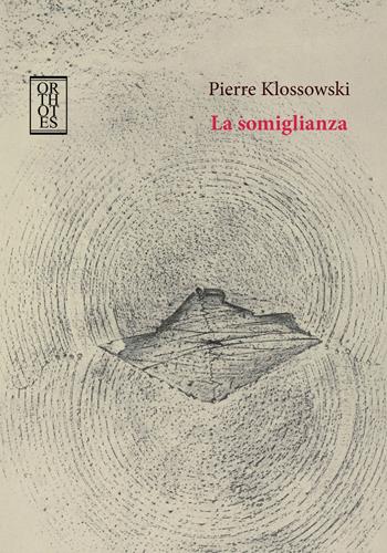 La somiglianza - Pierre Klossowski - Libro Orthotes 2022, Phi/psy | Libraccio.it