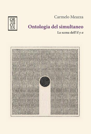 Ontologia del simultaneo. La scena dell'il y a - Carmelo Meazza - Libro Orthotes 2022, Studia humaniora | Libraccio.it