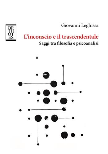 L'inconscio e il trascendentale. Saggi tra filosofia e psicoanalisi - Giovanni Leghissa - Libro Orthotes 2023, Phi/psy | Libraccio.it