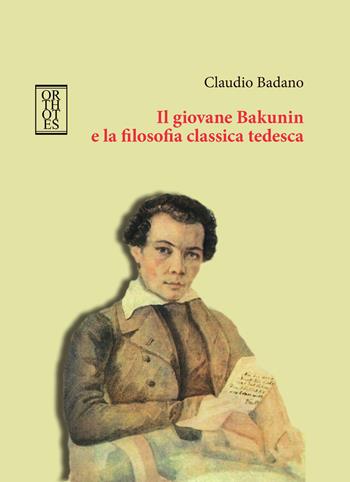 Il giovane Bakunin e la filosofia classica tedesca - Claudio Badano - Libro Orthotes 2023, Germanica | Libraccio.it