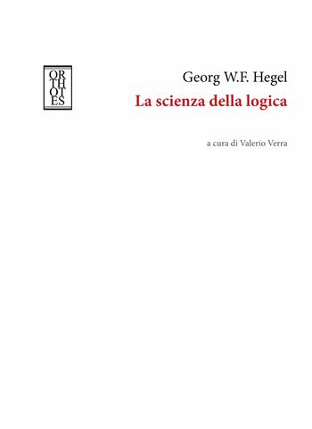 La scienza della logica - Friedrich Hegel - Libro Orthotes 2023, Germanica | Libraccio.it