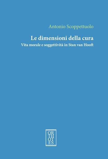 Le dimensioni della cura. Vita morale e soggettività in Stan van Hooft - Antonio Scoppettuolo - Libro Orthotes 2023, Studia humaniora | Libraccio.it