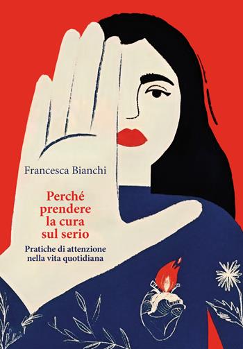 Perché prendere la cura sul serio. Pratiche di attenzione nella vita quotidiana - Francesca Bianchi - Libro Orthotes 2023, Teoria sociale | Libraccio.it