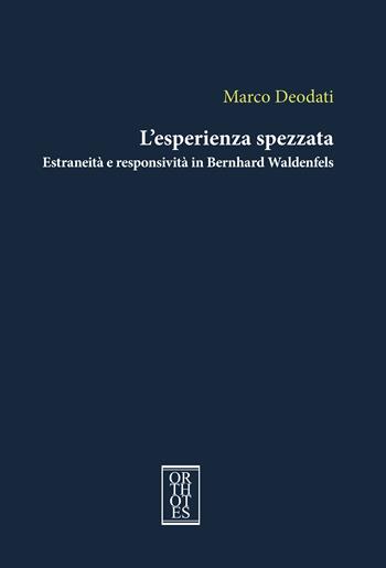 L'esperienza spezzata. Estraneità e responsività in Bernhard Waldenfels - Marco Deodati - Libro Orthotes 2023, Studia humaniora | Libraccio.it