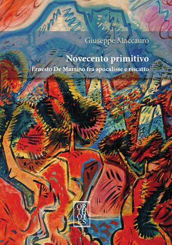 Novecento primitivo. Ernesto De Martino fra apocalisse e riscatto - Giuseppe Maccauro - Libro Orthotes 2023, Studia humaniora | Libraccio.it