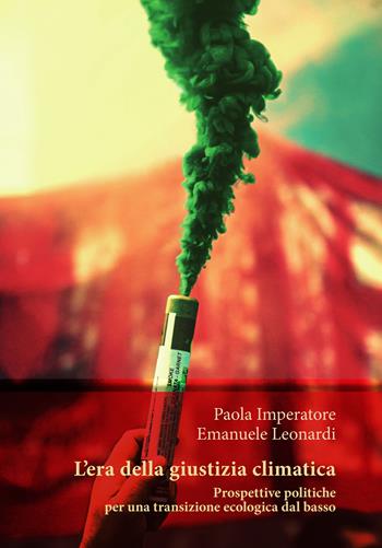 L’era della giustizia climatica. Prospettive politiche per una transizione ecologica dal basso - Paola Imperatore, Emanuele Leonardi - Libro Orthotes 2023, Ecologia politica | Libraccio.it