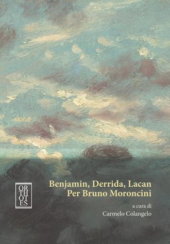 Benjamin, Derrida, Lacan. Per Bruno Moroncini  - Libro Orthotes 2023, Studia humaniora | Libraccio.it