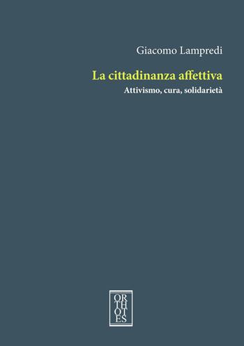 La cittadinanza affettiva. Attivismo, cura, solidarietà - Giacomo Lampredi - Libro Orthotes 2024, Teoria sociale | Libraccio.it