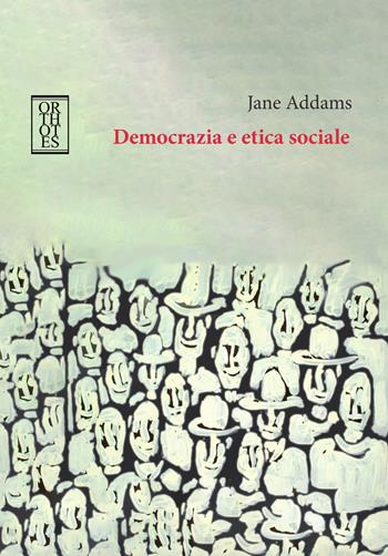 Democrazia e etica sociale - Jane Addams - Libro Orthotes 2024, La ginestra | Libraccio.it