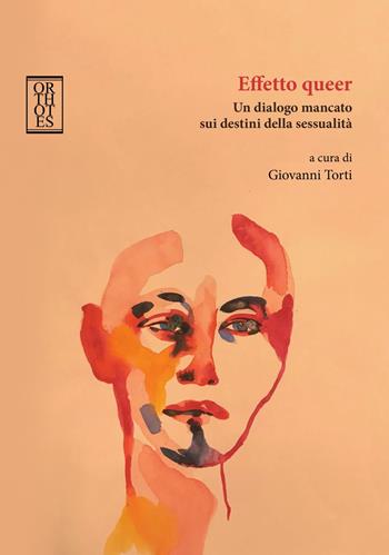 Effetto queer. Un dialogo mancato sui destini della sessualità  - Libro Orthotes 2024, Studia humaniora | Libraccio.it