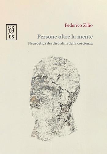 Persone oltre la mente. Neuroetica dei disordini della coscienza - Federico Zilio - Libro Orthotes 2024, Ethica | Libraccio.it