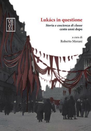Lukacs in questione. Storia e coscienza di classe cento anni dopo  - Libro Orthotes 2024, Germanica | Libraccio.it