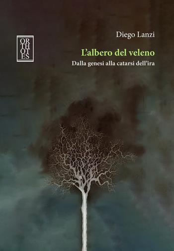 L'albero del veleno. Dalla genesi alla catarsi dell'ira - Diego Lanzi - Libro Orthotes 2024, Studia humaniora | Libraccio.it