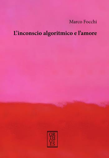 L'inconscio algoritmico e l'amore - Marco Focchi - Libro Orthotes 2024, Studia humaniora | Libraccio.it