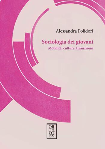 Sociologia dei giovani. Mobilità, culture, transizioni - Alessandra Polidori - Libro Orthotes 2024, Teoria sociale | Libraccio.it