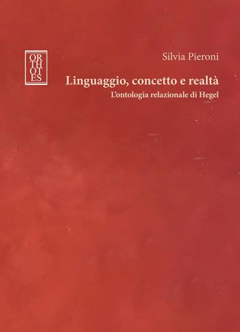 Linguaggio, concetto e realtà. L'ontologia relazionale di Hegel - Silvia Pieroni - Libro Orthotes 2024, Germanica | Libraccio.it