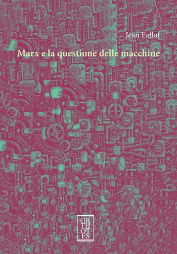 Marx e la questione delle macchine - Jean Fallot - Libro Orthotes 2024, Ecologia politica | Libraccio.it