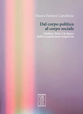 Dal corpo politico al corpo sociale. Hobbes, Petty e le figure dell’accumulazione originaria - Mauro Farnesi Camellone - Libro Orthotes 2025, Studia humaniora | Libraccio.it