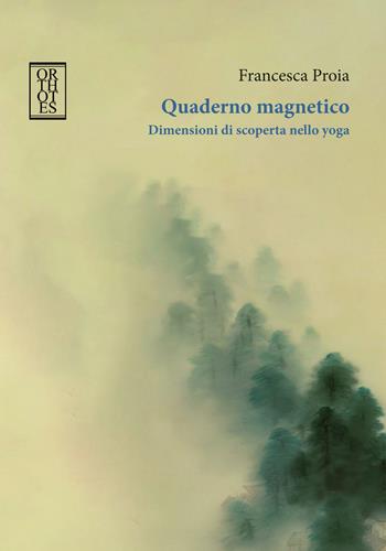 Quaderno magnetico. Dimensioni di scoperta nello yoga - Francesca Proia - Libro Orthotes 2025, Studia humaniora | Libraccio.it