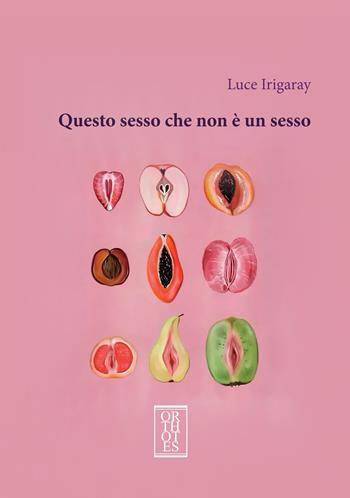 Questo sesso che non è un sesso - Luce Irigaray - Libro Orthotes 2025, Dialectica | Libraccio.it