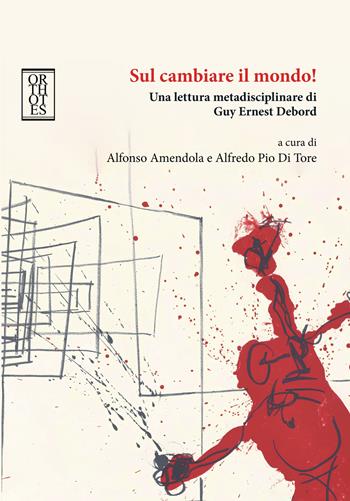 Sul cambiare il mondo! Una lettura metadisciplinare di Guy Ernest Debord  - Libro Orthotes 2025, Teoria sociale | Libraccio.it