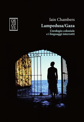 Lampedusa/Gaza. L’orologio coloniale e i linguaggi interrotti - Iain Chambers - Libro Orthotes 2025, Teoria sociale | Libraccio.it
