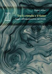 Tra il cristallo e il fumo. Saggio sull’organizzazione del vivente