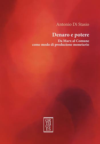 Denaro e potere. Da Marx al Comune come modo di produzione monetario - Antonio Di Stasio - Libro Orthotes 2026, Contropoteri | Libraccio.it