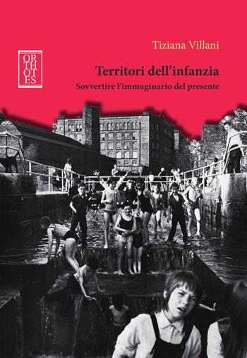 Territori dell'infanzia. Sovvertire l'immaginario del presente - Tiziana Villani - Libro Orthotes 2025, Ecologia politica | Libraccio.it