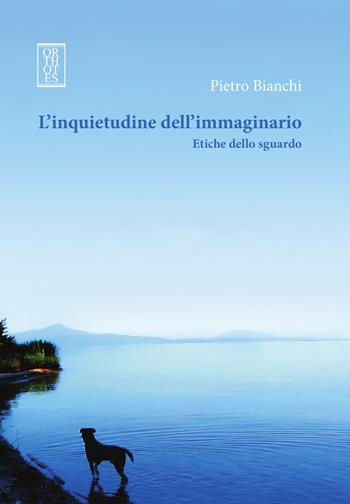 L'inquietudine dell’immaginario. Etiche dello sguardo - Pietro Bianchi - Libro Orthotes 2026, Phi/psy | Libraccio.it