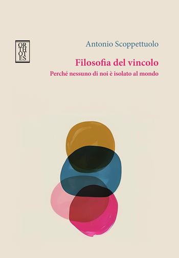 Filosofia del vincolo. Perché nessuno di noi è isolato al mondo - Antonio Scoppettuolo - Libro Orthotes 2026, Studia humaniora | Libraccio.it