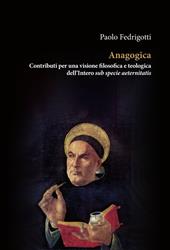 Anagogica. Contributi per una visione filosofica e teologica dell’Intero sub specie aeternitatis