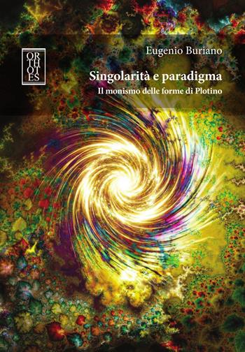Singolarità e paradigma. Il monismo delle forme di Plotino - Eugenio Buriano - Libro Orthotes 2026, Studia humaniora | Libraccio.it