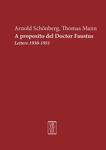 A proposito del doctor Faustus. Lettere 1930-1951 - Arnold Schönberg, Thomas Mann - Libro Orthotes 2026, Ricercare | Libraccio.it