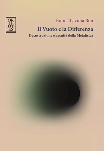 Il vuoto e la differenza. Decostruzione e vacuità della metafisica - Emma Lavinia Bon - Libro Orthotes 2026, Rendere visibile | Libraccio.it
