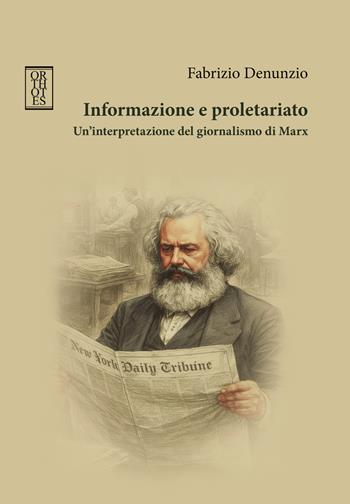 Informazione e proletariato. Un'interpretazione del giornalismo di Marx - Fabrizio Denunzio - Libro Orthotes 2026, Teoria sociale | Libraccio.it
