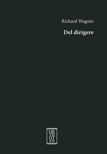 Del dirigere - W. Richard Wagner - Libro Orthotes 2026, Ricercare | Libraccio.it