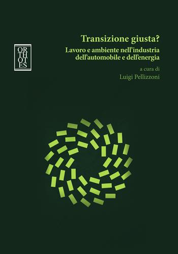 Transizione giusta? Lavoro e ambiente nell’industria dell’automobile e dell’energia  - Libro Orthotes 2026, Ecologia politica | Libraccio.it