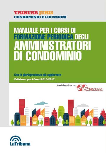 Manuale per i corsi di formazione periodica degli amministratori di condominio  - Libro La Tribuna 2016, Tribuna Juris | Libraccio.it